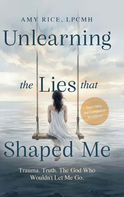 Unlearning the Lies That Shaped Me: Trauma. Truth. The God Who Wouldn't Let Me Go., (Hardcover)