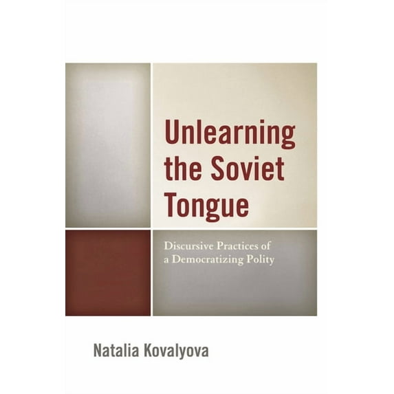 Unlearning the Soviet Tongue: Discursive Practices of a Democratizing Polity, (Hardcover)