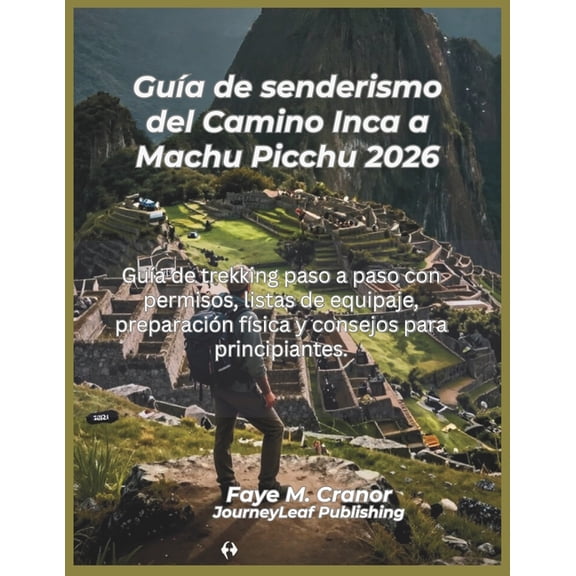 Unleash Your Wonderlust: Your Passport t Gua de senderismo del Camino Inca a Machu Picchu 2026: Gua de trekking paso a paso con permisos, listas de equipaje, p, (Paperback)
