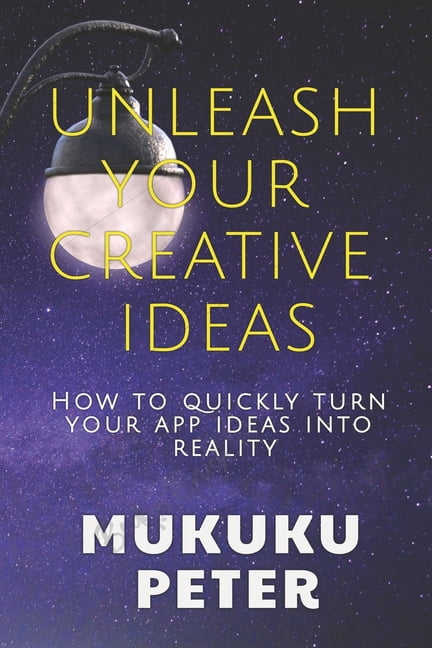 Unleash Your Creative Ideas: How to quickly turn your app ideas into ...