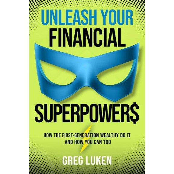 Pre-Owned Unleash Your Financial Superpowers: How the First-Generation Wealthy Do It and How You Can Too (Hardcover) 1637633726 9781637633724
