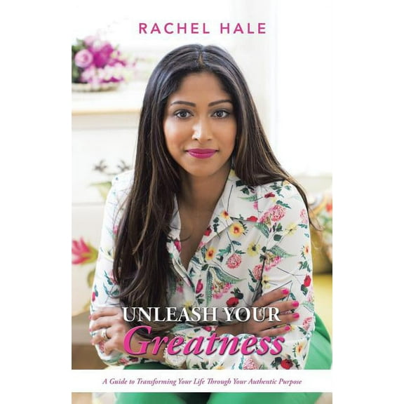 Unleash Your Greatness: A Guide to Transforming Your Life Through Your Authentic Purpose, (Paperback)