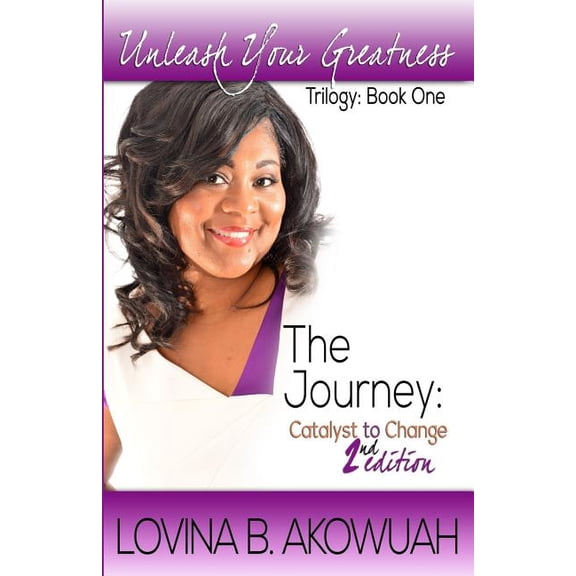 Unleash Your Greatness: Unleash Your Greatness: The Journey: Catalyst to Change (Volume 1) (Paperback)
