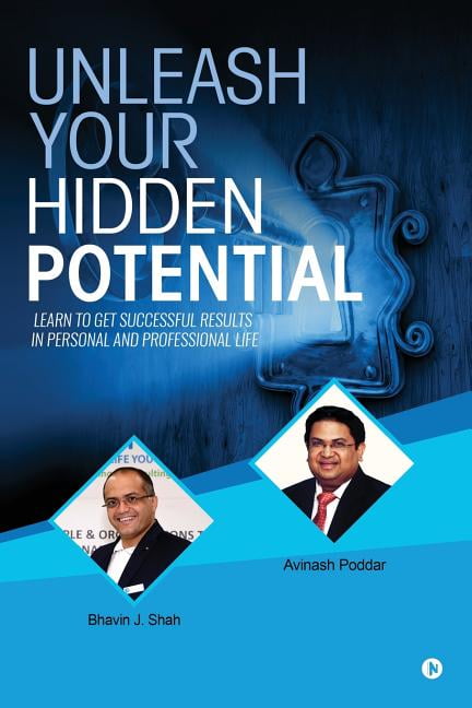 BHAVIN J SHAH; AVINASH PODDAR Unleash Your Hidden Potential: Learn to Get Successful Results in Personal and Professional Life