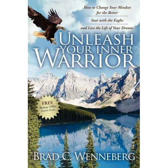Unleash Your Inner Warrior: How to Change Your Mindset for the Better, Soar with the Eagles, and Live the Life of Your D, (Paperback)