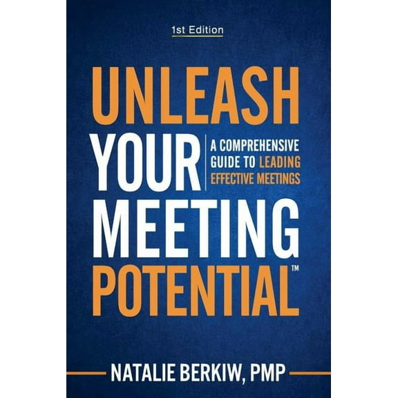 Unleash Your Meeting Potential(TM): A Comprehensive Guide to Leading Effective Meetings, (Hardcover)