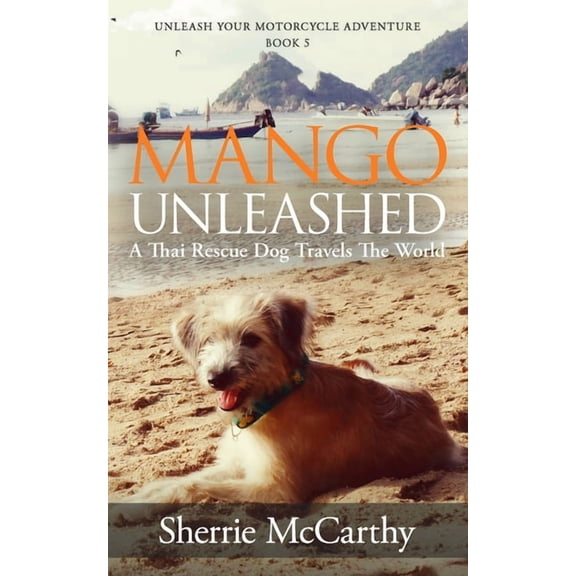 Unleash Your Motorcycle Adventure: Mango Unleashed: A Thai Rescue Dog Travels The World (Paperback)