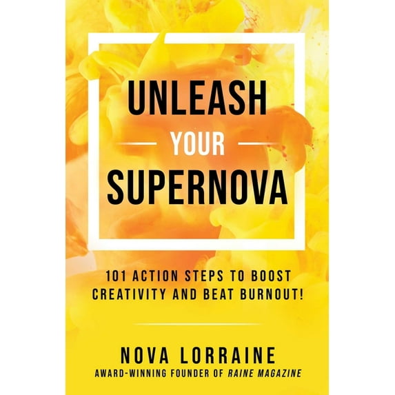 Unleash Your Supernova : 101 Action Steps to Boost Creativity and Beat Burnout! (Hardcover)