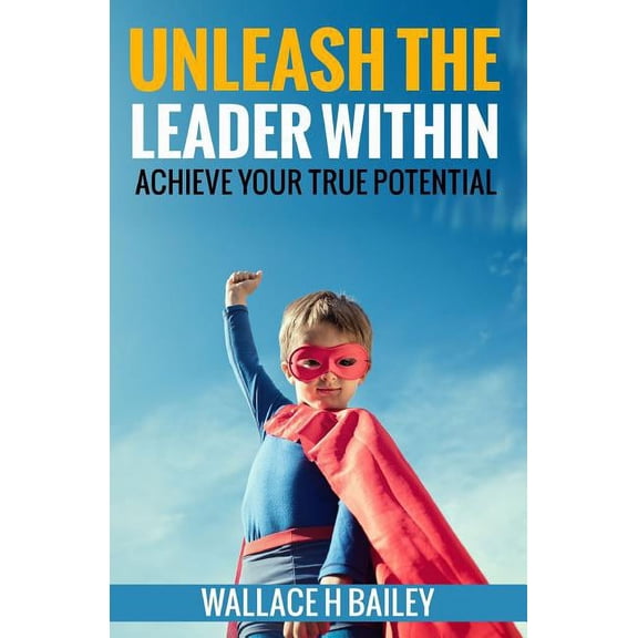 Unleash The Leader Within: Achieve your true potential, (Paperback)