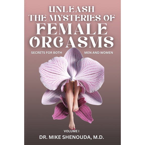 Unleash the Mysteries of Female Orgasms: Your intimacy treasure guide for mind blowing orgasms you wish you knew sooner, (Paperback)