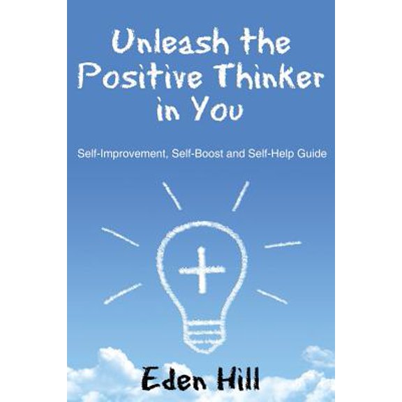 Unleash the Positive Thinker In You: Self-Improvement, Self-Boost and Self-Help Guide (Paperback)