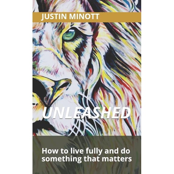 Unleashed: How to live fully and do something that matters Paperback 1728700116 9781728700113 Justin Minott