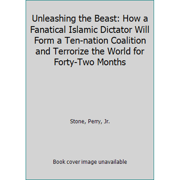 Pre-Owned Unleashing the Beast: How a Fanatical Islamic Dictator Will Form a Ten-nation Coalition and Terrorize the World for Forty-Two Months (Paperback) 0970861117 9780970861115