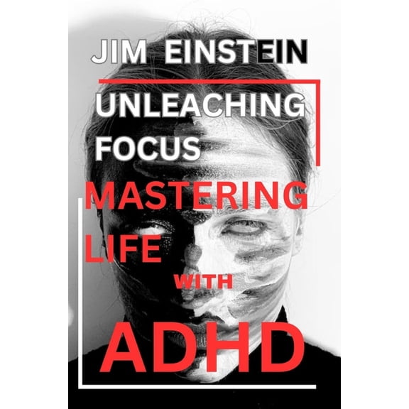 Unleashing Focus: Mastering Life with ADHD (Paperback)