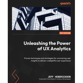 Unleashing the Power of UX Analytics: Proven techniques and strategies for uncovering user insights to deliver a delight, (Paperback)