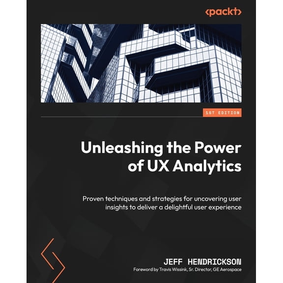 Unleashing the Power of UX Analytics: Proven techniques and strategies for uncovering user insights to deliver a delight, (Paperback)