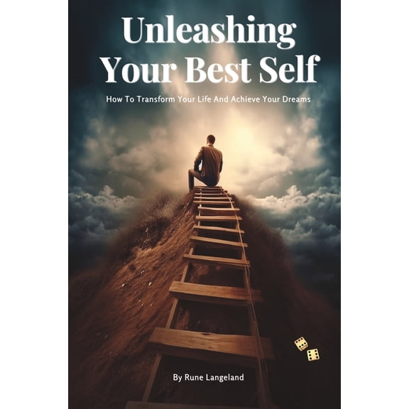 Unleashing Your Best Self: How To Transform Your Life And Achieve Your Dreams, (Paperback)