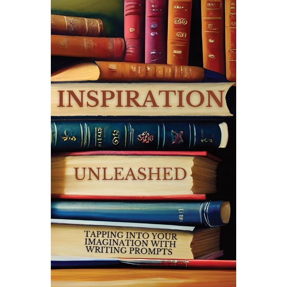 Unleashing Your Imagination: Inspiration Unleashed: Tapping Into Your Imagination with Writing Prompts (Paperback)
