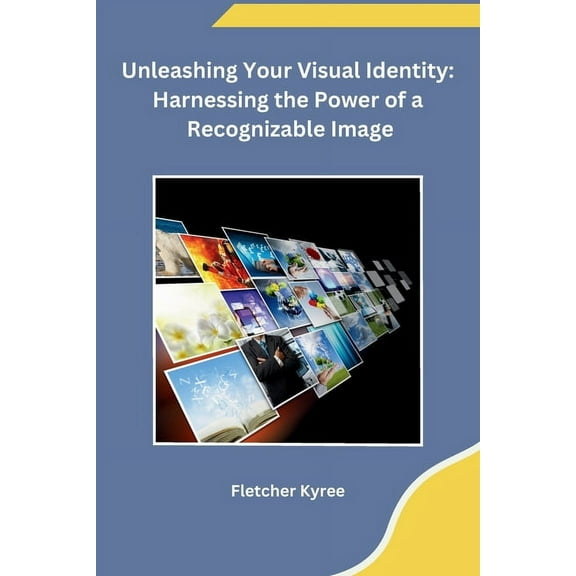 Unleashing Your Visual Identity: Harnessing the Power of a Recognizable Image, (Paperback)