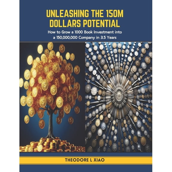 Unleashing the 150M Dollars Potential: How to Grow a 1000 Book Investment into a 150,000,000 Company in 3.5 Years (Paperback)
