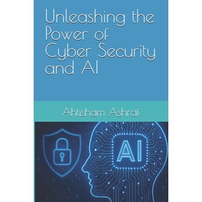 Unleashing the Power of Cyber Security and AI: Securing the Future with Intelligent Cyber Defense Systems, (Paperback)