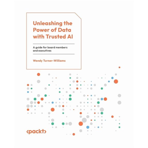 Unleashing the Power of Data with Trusted AI: A guide for board members and executives, (Paperback)