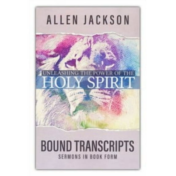Unleashing the Power of the Holy Spirit: Bound Transcripts (Paperback) by Allen Jackson