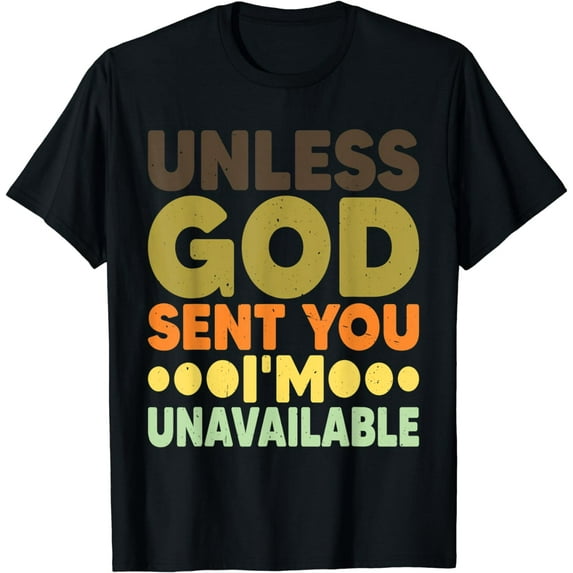 Unless God Sent You, I'm Unavailable ---- T-Shirt