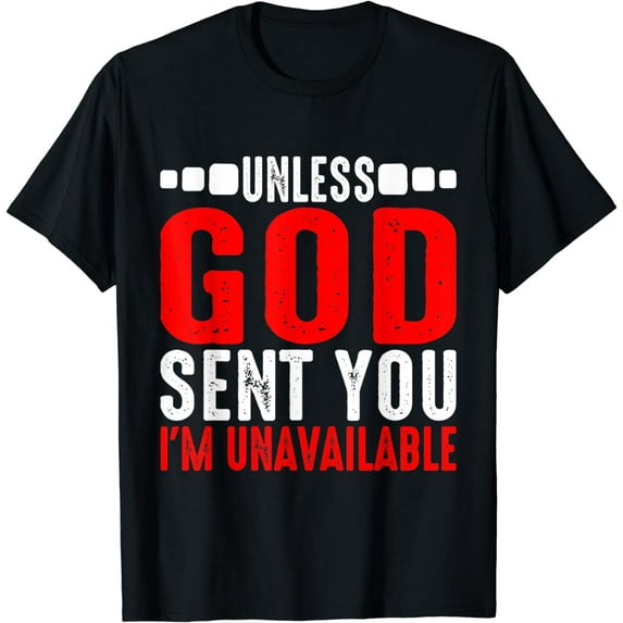 Unless God Sent You, I'm Unavailable ----- T-Shirt