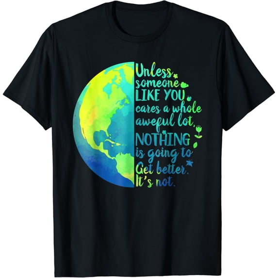 Unless Someone Like You Cares a Whole Awful Lot Earth Day T-Shirt Gift for you - Men & Women Unisex T-shirt