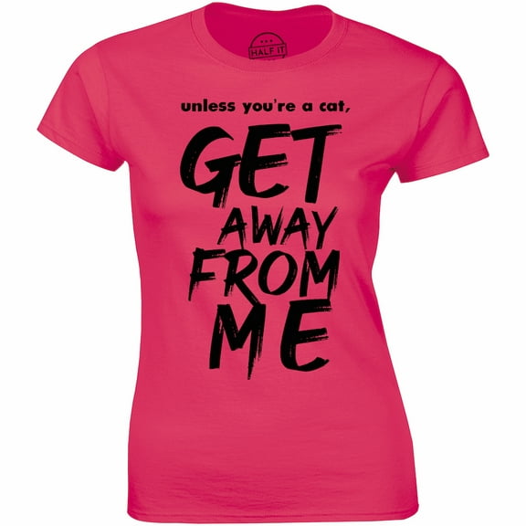 Unless you're a Cat, Get Away From Me Gift For Animal Lover Women's T-Shirt