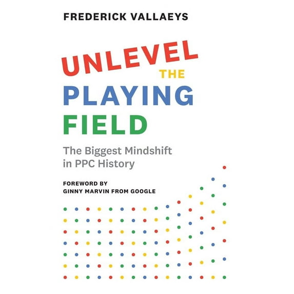 Unlevel the Playing Field: The Biggest Mindshift in PPC History, (Hardcover)