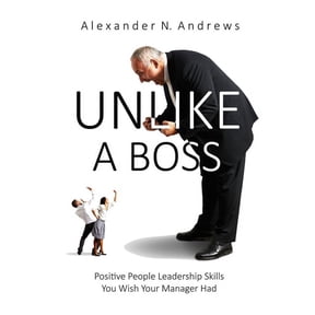Unlike a Boss: Positive People Leadership Skills You Wish Your Manager Had, (Paperback)