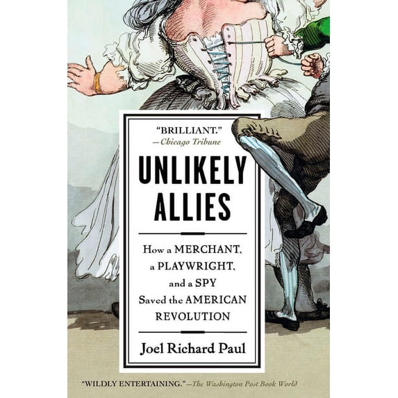 Unlikely Allies: How a Merchant, a Playwright, and a Spy Saved the American Revolution, (Paperback)