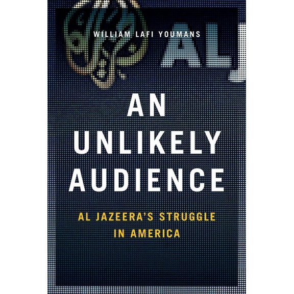 Unlikely Audience: Al Jazeera's Struggle in America, (Hardcover)