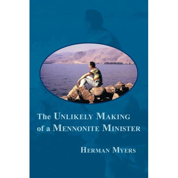 The Unlikely Making of a Mennonite Minister (Paperback) by Herman Myers
