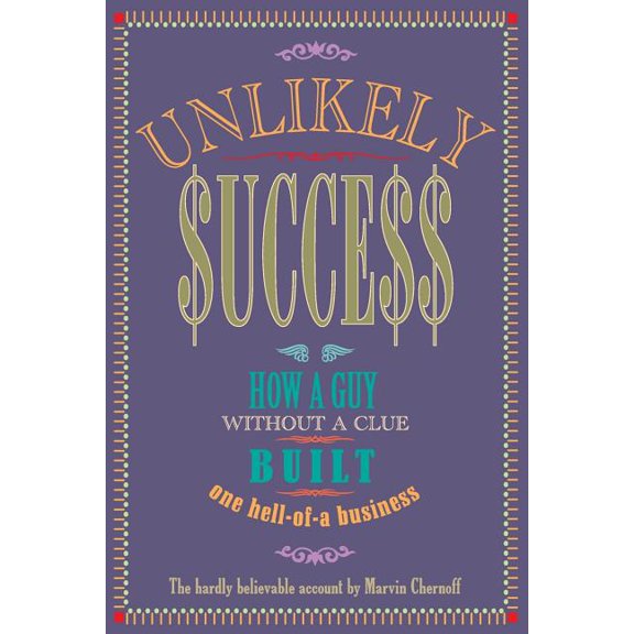 Unlikely Success: How a Guy Without a Clue Built a Hell of a Business (Paperback)