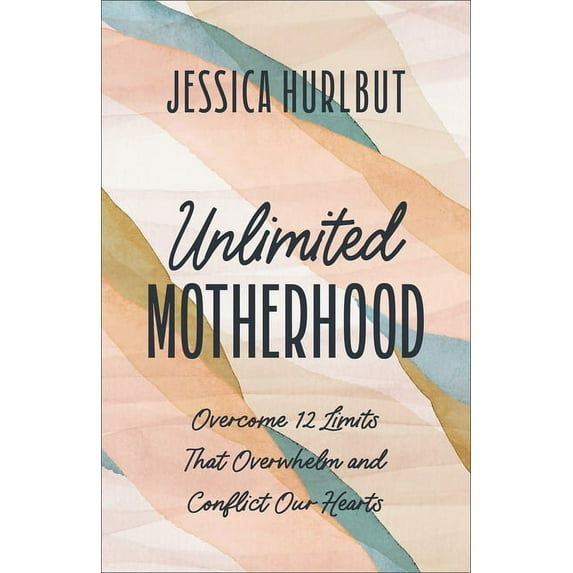 Unlimited Motherhood: Overcome 12 Limits That Overwhelm and Conflict Our Hearts, (Paperback)