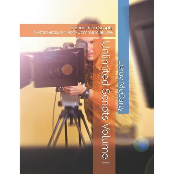 Unlimited Scripts: Unlimited Scripts Volume I: 6 Short-Film Scripts for Commercial or Non-Commercial Use (Series #1) (Paperback)