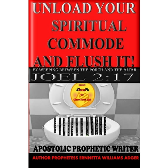 Unload Your Spiritual Commode and Flush It! by Weeping Between the Porch and the Altar, (Paperback)
