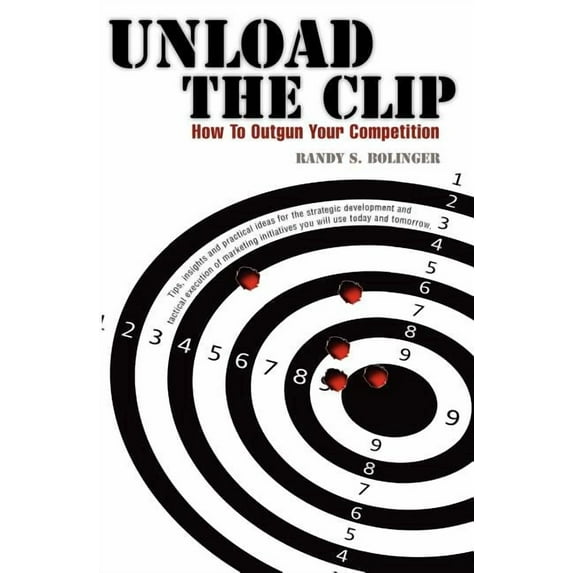 Unload the Clip : How to Outgun Your Competition (Paperback)