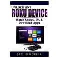 thumbnail image 1 of Unlock Any Roku Device: Watch Shows, TV, & Download Apps, (Paperback), 1 of 1