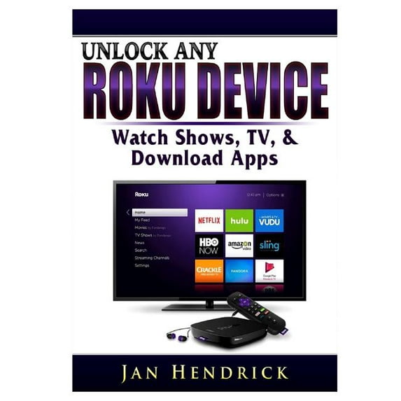 Unlock Any Roku Device: Watch Shows, TV, & Download Apps, (Paperback)
