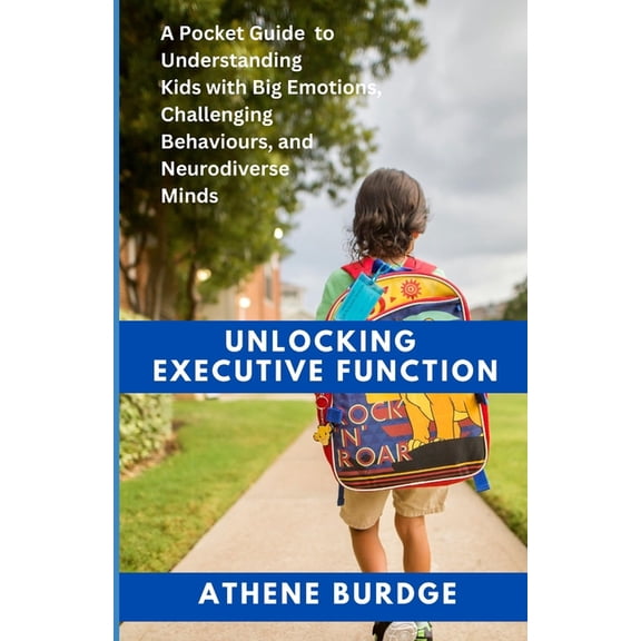 Executive Function- Helping Our Kids Bui Unlock Executive Function: A Pocket Guide to Understanding Kids with Big Emotions, Challenging Behaviours, and Neurodive, (Paperback)