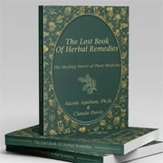 Unlock the Secrets of Ancient Herbal Healing: The Lost Book of Herbal Remedies Reveals 800 Herbs & DIY Techniques for Tinctures, Infusions, & Poultices