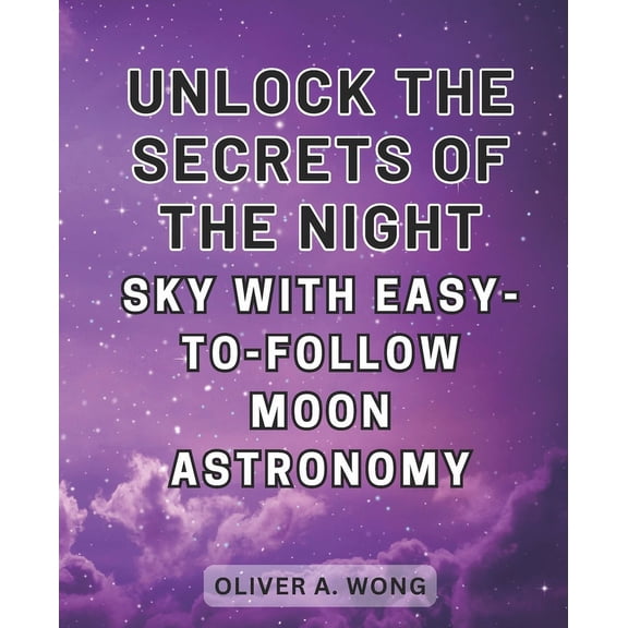 Unlock the Secrets of the Night Sky with Easy-to-Follow Moon Astronomy: Discover the Wonders of Moon Astronomy with this, (Paperback)