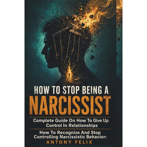 Unlock Self How To Stop Being A Narcissist: Complete Guide On How To Give Up Control In Relationships How To Recognize And Stop Cont, Book 4, (Paperback)