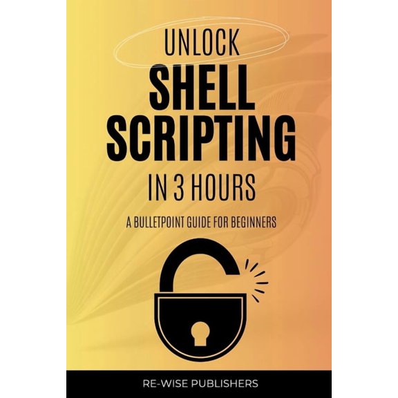 Scripting Books Unlock Shell Scripting in 3 Hours: A bullet point guide for beginners, Book 1, (Paperback)