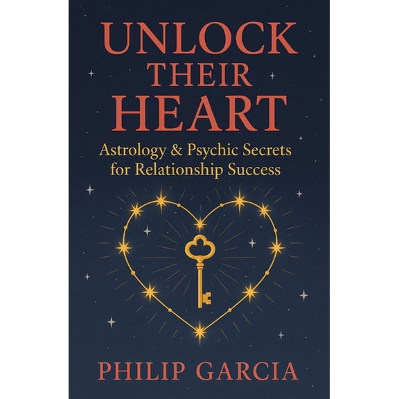 Unlock Their Heart - Astrology & Psychic Secrets for Relationship Success: Hearts may be mysterious, but stars? Star, (Paperback)