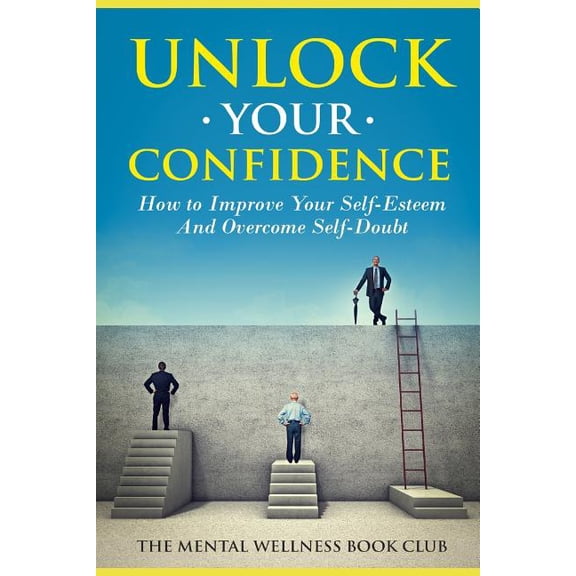 Unlock Your Confidence: How To Improve Your Self-Esteem And Overcome Self-Doubt (Paperback)
